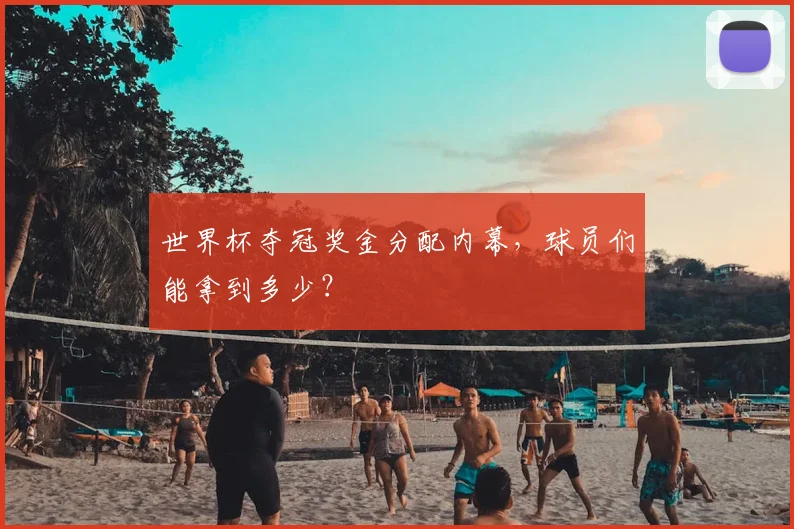 世界杯夺冠奖金分配内幕，球员们能拿到多少？